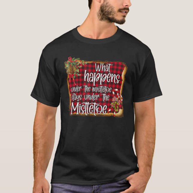 What Happens Under The Mistletoe Stays Under The M T-Shirt (Front)