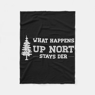 What Happens Up Nort Stays Der Yooper Up North  Fleece Blanket
