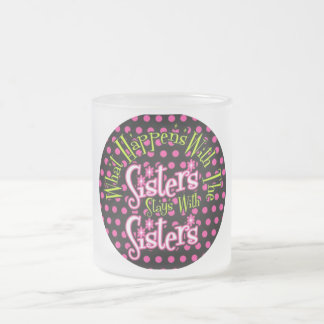 what happens with the sisters stays with sisters frosted glass coffee mug