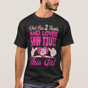 What Has 2 Thumbs And Loves Shih Tzu This Girl T-Shirt