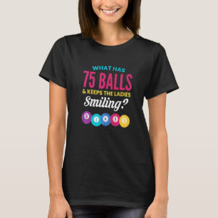 What Has 75 Balls & Keeps The Ladies Smiling Bingo T-Shirt