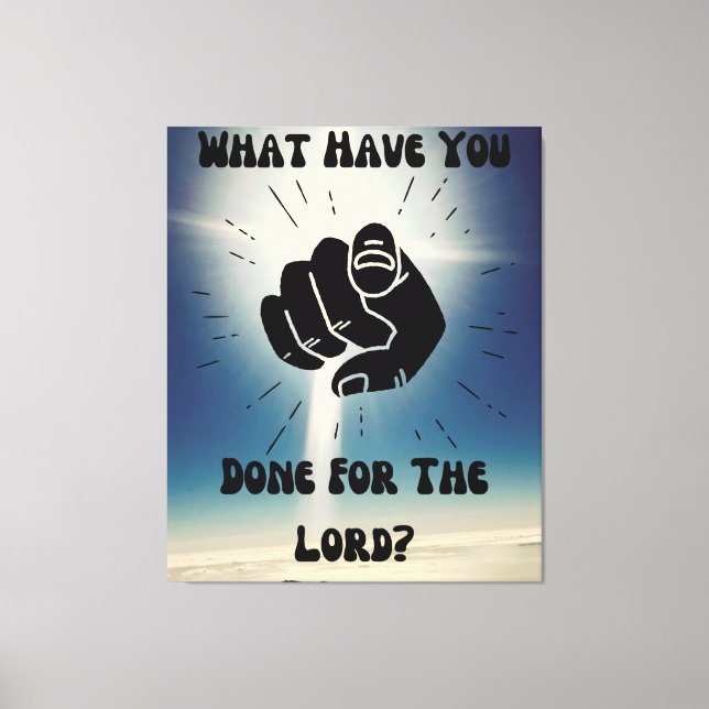 What Have You Done For The Lord? Canvas Wall Art (Front)