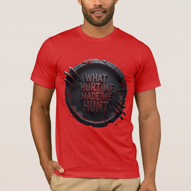 What Hurt Me Made Me Hunt —  T-Shirt (Front)