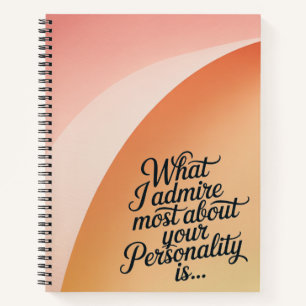 What I Admire Most About You Notebook