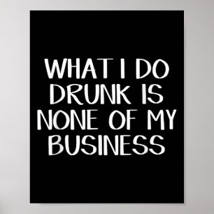 What I Do Drunk Is None Of My Business  Poster