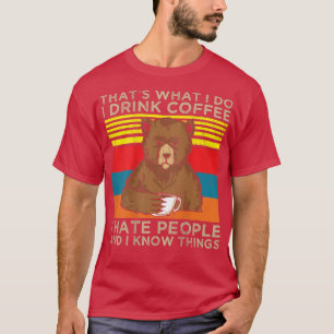 What I Do I Drink Coffee I Hate People And I Know T-Shirt