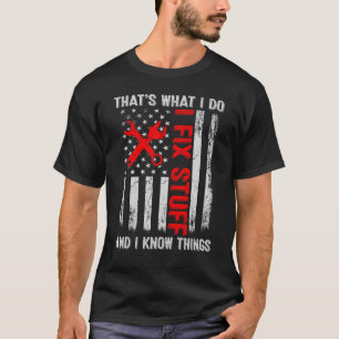 What I Do I Fix Stuff And I Know Things Dad Ameri T-Shirt