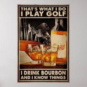 What I Do I Play Golf I Drink Bourbon Poster