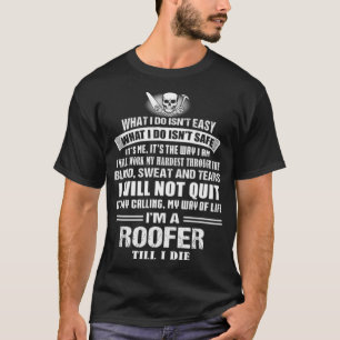 What I Do Isnt Easy Isnt Safe Roofer  T-Shirt