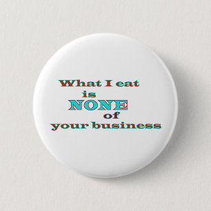 What I eat is NONE of your business 6 Cm Round Badge