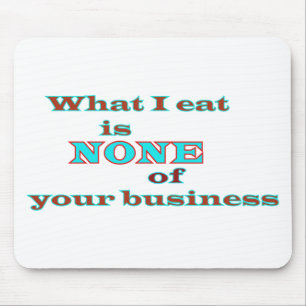 What I eat is NONE of your business Mouse Mat