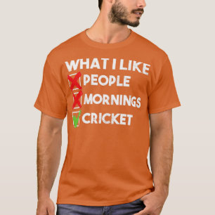 what i like people mornings cricket funny T-Shirt