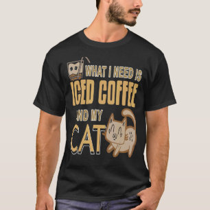 What I Need Is Iced Coffee And My Cat Present T-Shirt