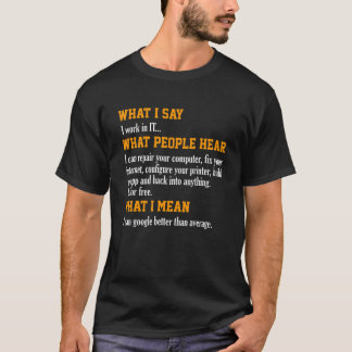 What I Say What People Hear IT Technical Support T-Shirt