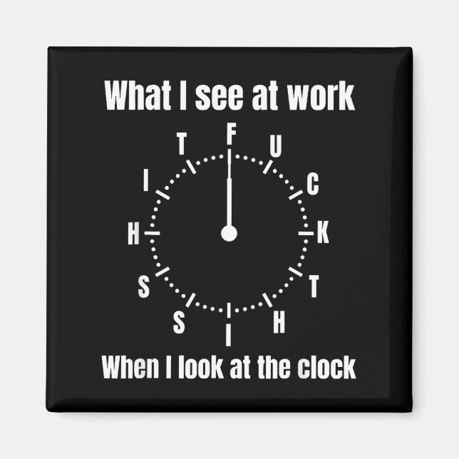 What i see at work when i look at the clock  magnet (Front)