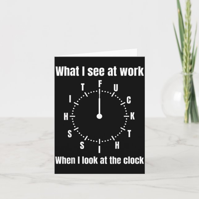 What I See At Work When I Look At The Clock - This Card (Front)