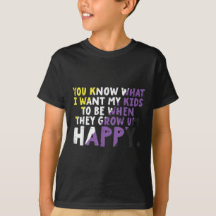 What I Want My Kids Grow Up Happy Nonbinary Enby P T-Shirt