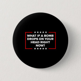 What If A Bomb Drops On Your Head Right Now Trump 6 Cm Round Badge