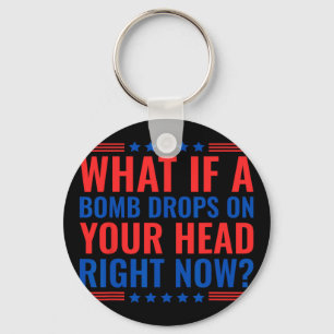 What If A Bomb Drops On Your Head Right Now Trump Key Ring