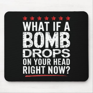 What If A Bomb Drops On Your Head Right Now_ Trump Mouse Mat
