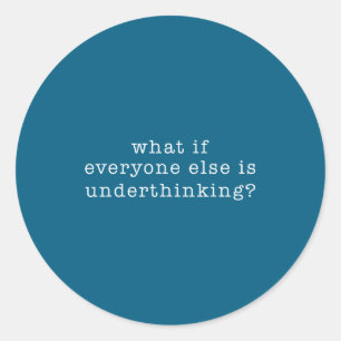 What If Everyone Else Is Underthinking_ Funny Quot Classic Round Sticker