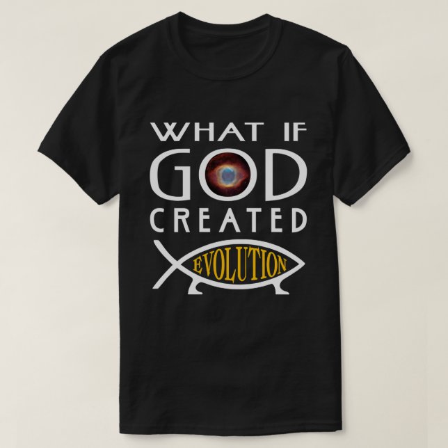 What If God Created Evolution? Intelligent Design T-Shirt (Design Front)