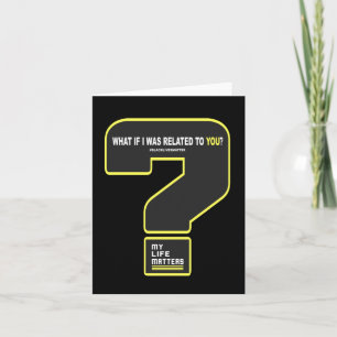 What If I Was Related To You #mylifes #blacklives Card