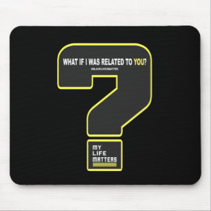 What If I Was Related To You #mylifes #blacklives Mouse Mat