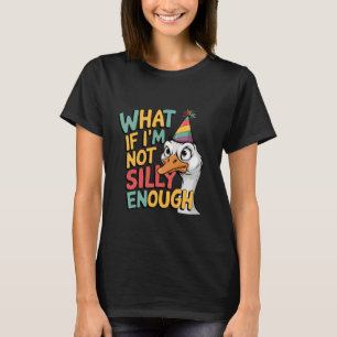 What If I'm Not Silly Enough Goose Bird Humour Qui T-Shirt