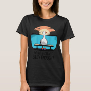 What If Im Not Silly Enough Goose Funny Silly Goos T-Shirt