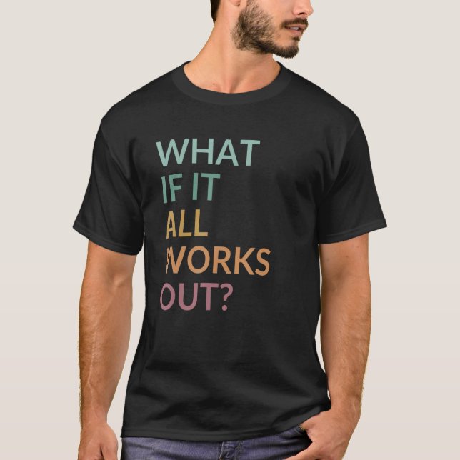 What If It All Works Out Floral Quote Mental Healt T-Shirt (Front)