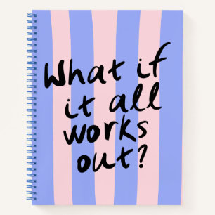 What If It All Works Out Motivational Quote Notebook