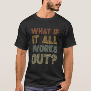 What If It All Works Out Retro Self Love Positivit T-Shirt