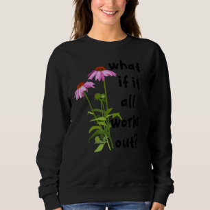 What If It All Works Out Sweatshirt