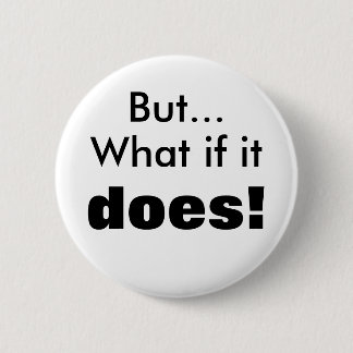 What if it does! 6 cm round badge