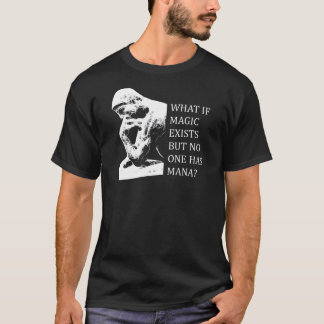 What if magic exists but no one has mana? T-Shirt