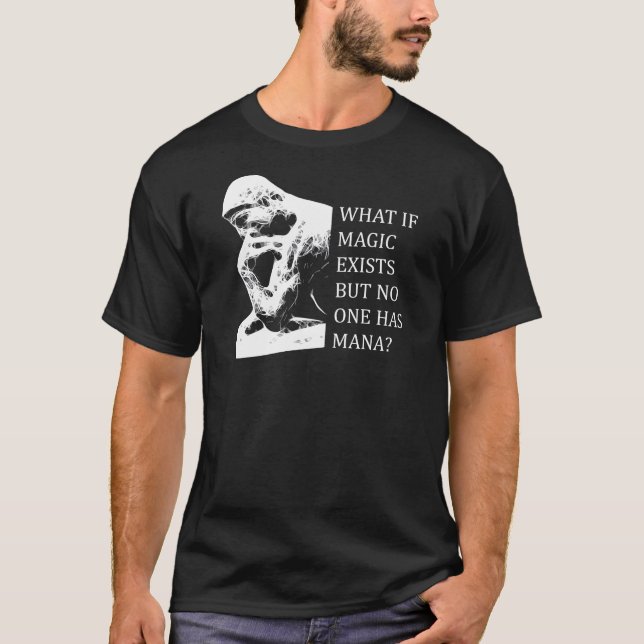 What if magic exists but no one has mana? T-Shirt (Front)