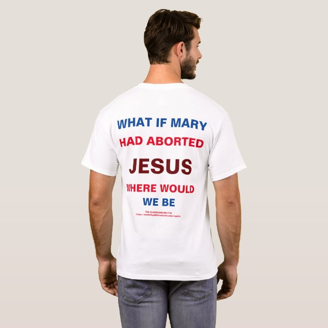 What if Mary had Aborted Jesus Men's T-Shirt (Back Full)