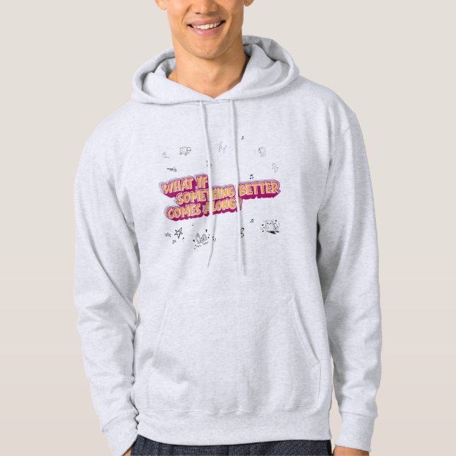 What if Something Better Comes Along? Sweatshirt (Front)