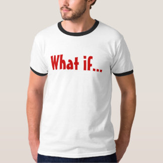 What if... T-Shirt