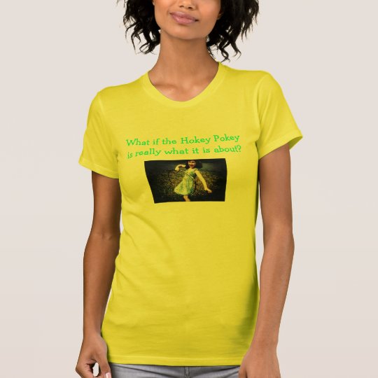 What if the Hokey Pokey is really what it is about T-Shirt