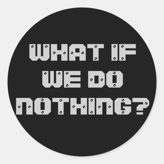 WHAT IF WE DO NOTHING? CLASSIC ROUND STICKER (Front)