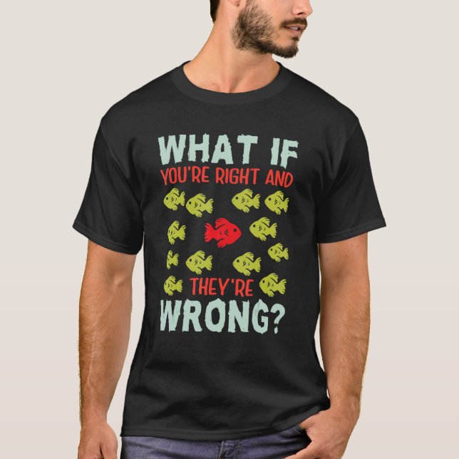 What If You Are Right They Are Wrong Inspirational T-Shirt (Front)