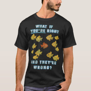 What if You're Right And They're Wrong? (Fargo) T-Shirt
