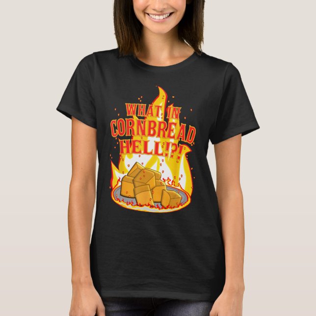 What in Cornbread Hell T-Shirt (Front)