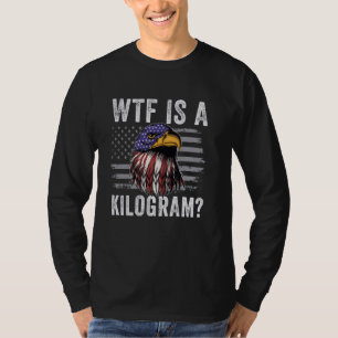 What Is A Kilogram Funny 4th July Patriotic Eagle T-Shirt