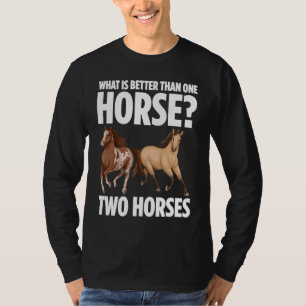 What Is Better Than One Horse Two Horses Owners Br T-Shirt