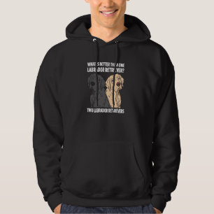 What Is Better Than One Labrador Retriever Two Lab Hoodie