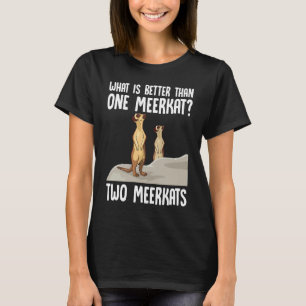What Is Better Than One Meerkat Two Meerkats T-Shirt