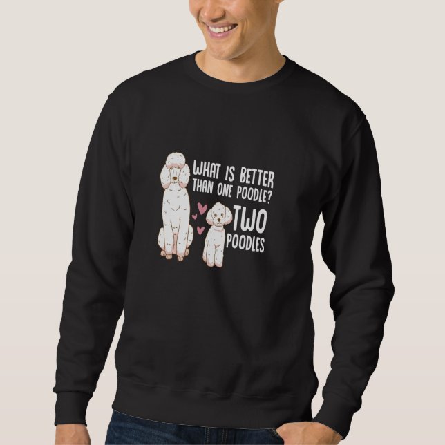 What Is Better Than One Poodle Two Poodle Owner Sweatshirt (Front)